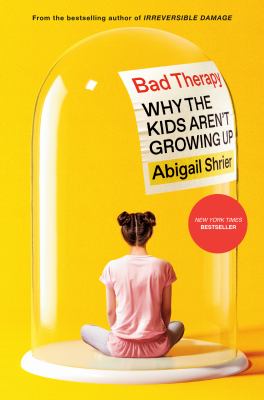 Bad Therapy : why the kids aren't growing up