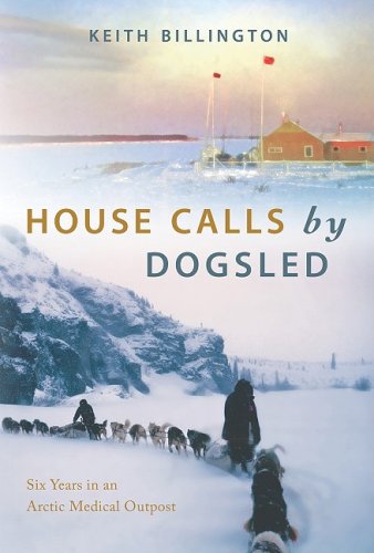 House Calls by Dogsled : six years in an Arctic medical outpost